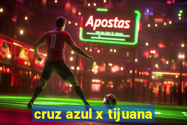 cruz azul x tijuana