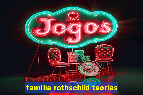 família rothschild teorias