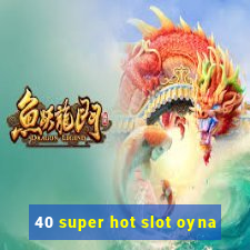 40 super hot slot oyna