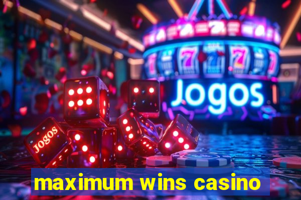 maximum wins casino