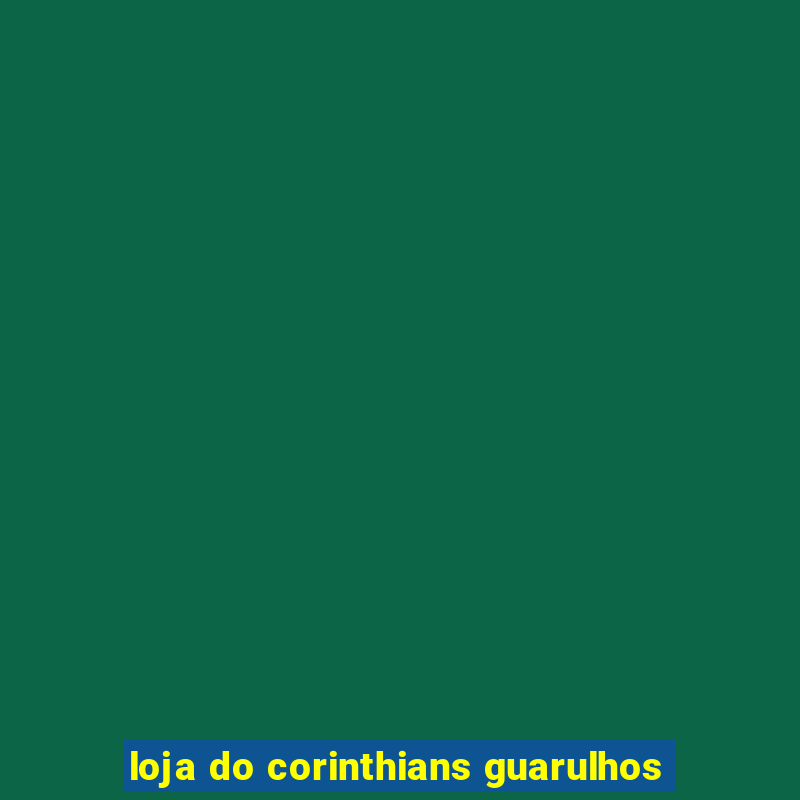 loja do corinthians guarulhos