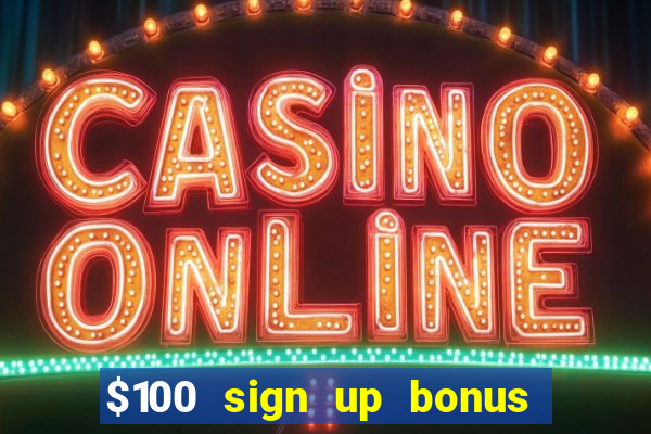 $100 sign up bonus casino no deposit