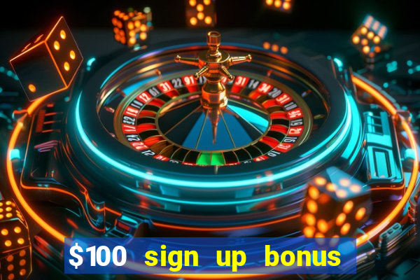 $100 sign up bonus casino no deposit