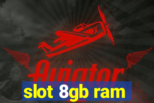 slot 8gb ram