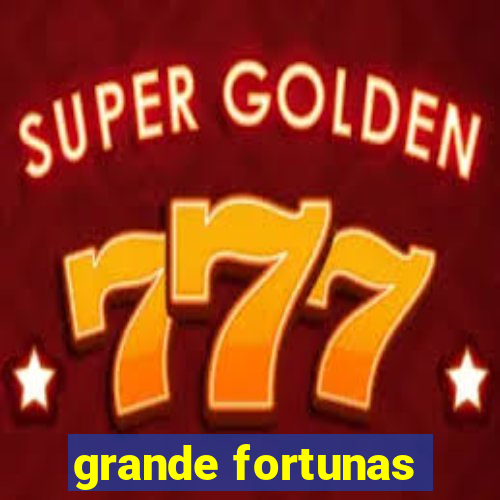 grande fortunas