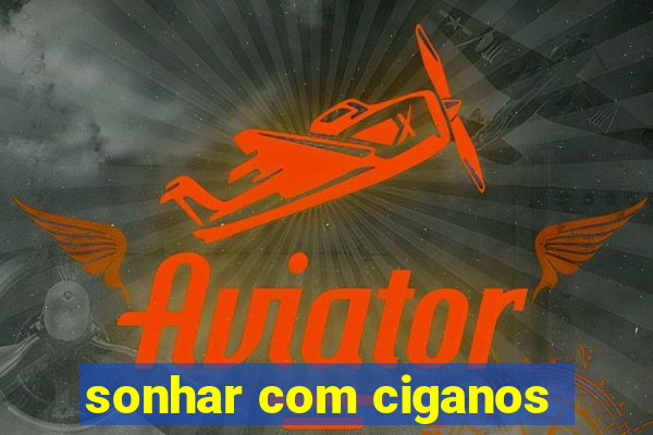 sonhar com ciganos