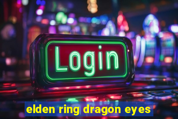 elden ring dragon eyes