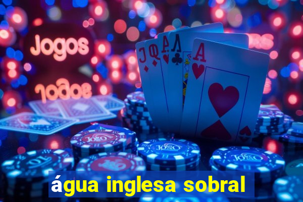 água inglesa sobral