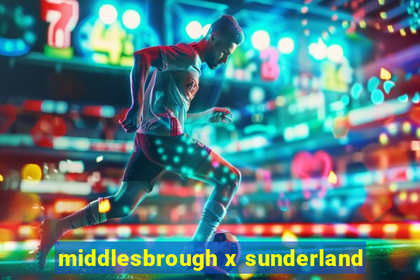 middlesbrough x sunderland