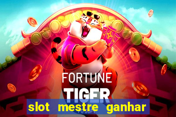 slot mestre ganhar dinheiro real