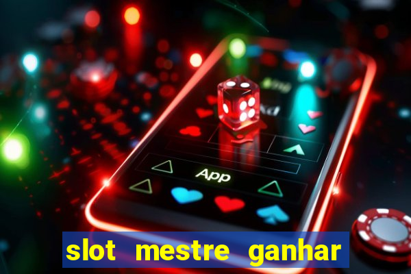 slot mestre ganhar dinheiro real