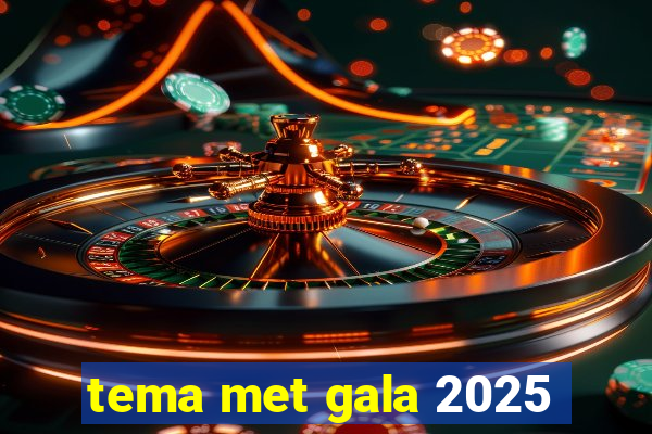 tema met gala 2025