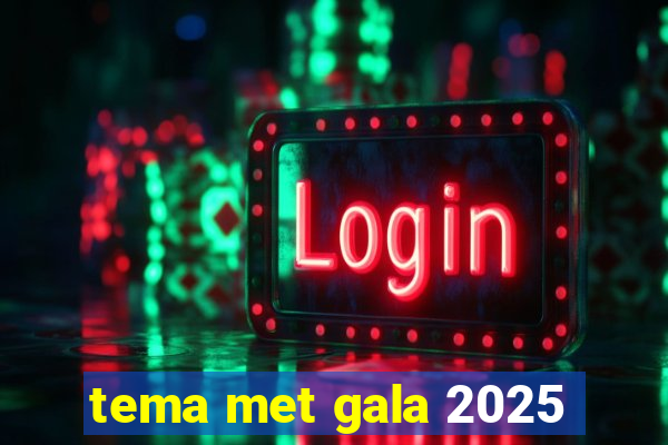 tema met gala 2025