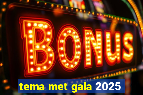 tema met gala 2025