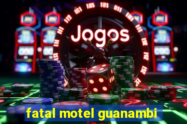 fatal motel guanambi