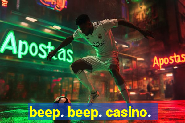 beep. beep. casino.