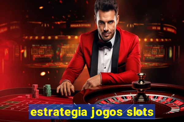 estrategia jogos slots