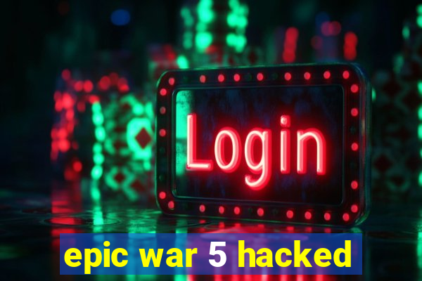 epic war 5 hacked