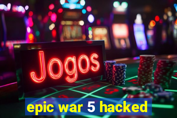 epic war 5 hacked