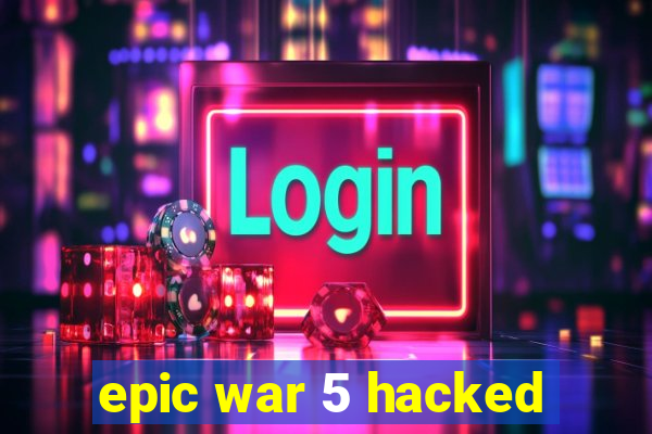 epic war 5 hacked