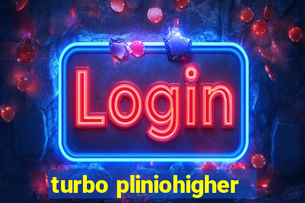 turbo pliniohigher