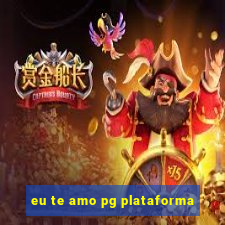 eu te amo pg plataforma