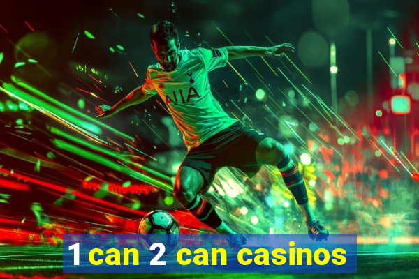 1 can 2 can casinos