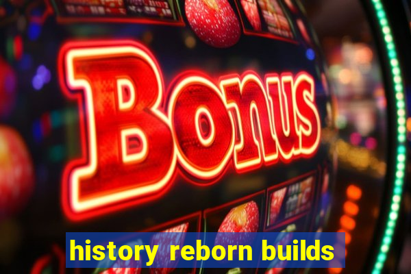 history reborn builds