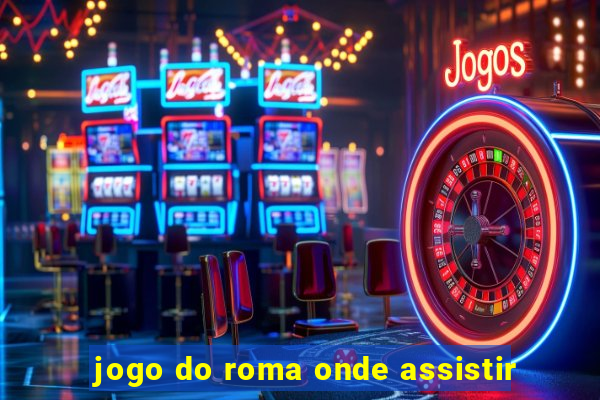 jogo do roma onde assistir