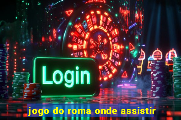 jogo do roma onde assistir