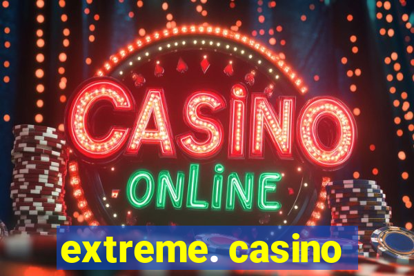 extreme. casino