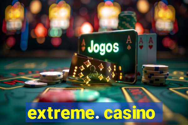 extreme. casino