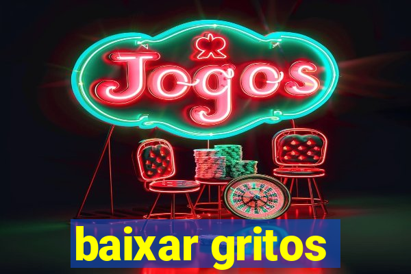 baixar gritos