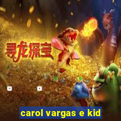 carol vargas e kid