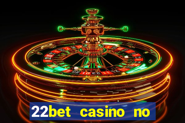 22bet casino no deposit bonus code