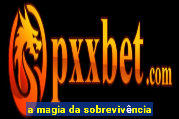 a magia da sobrevivência