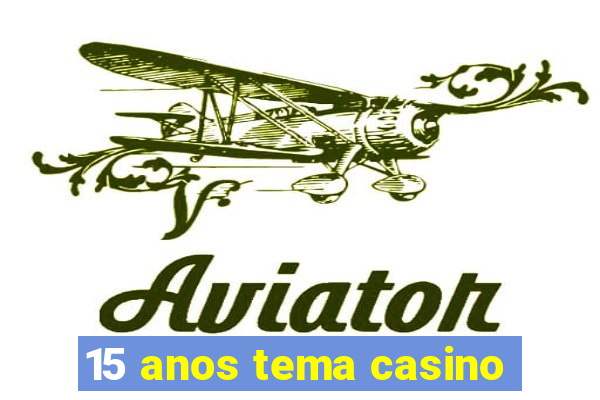 15 anos tema casino