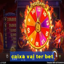 caixa vai ter bet