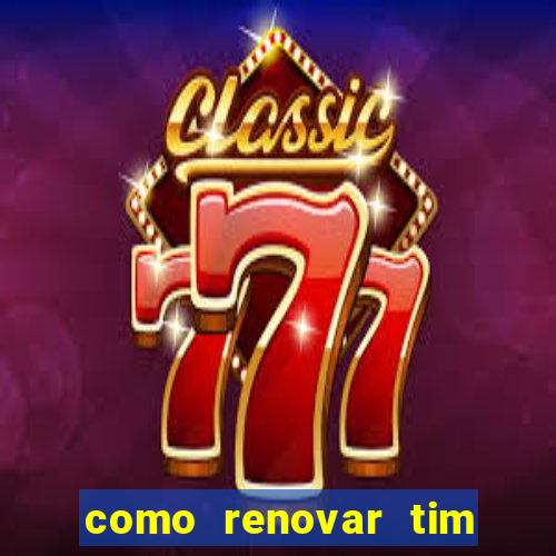 como renovar tim beta antes do prazo