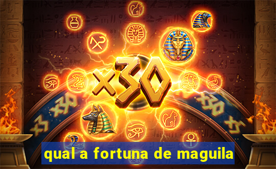 qual a fortuna de maguila