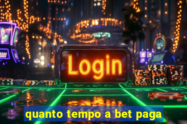 quanto tempo a bet paga