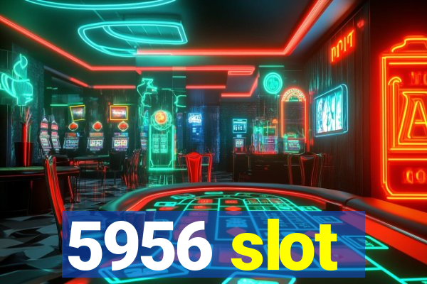 5956 slot