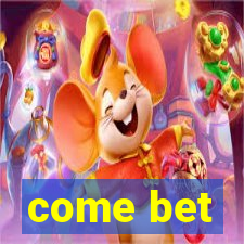 come bet