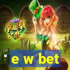 e w bet