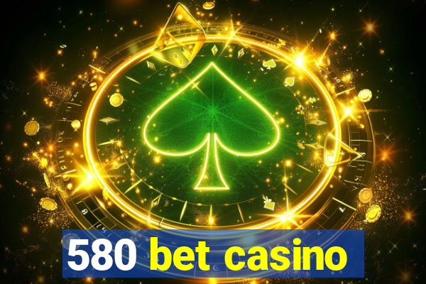 580 bet casino