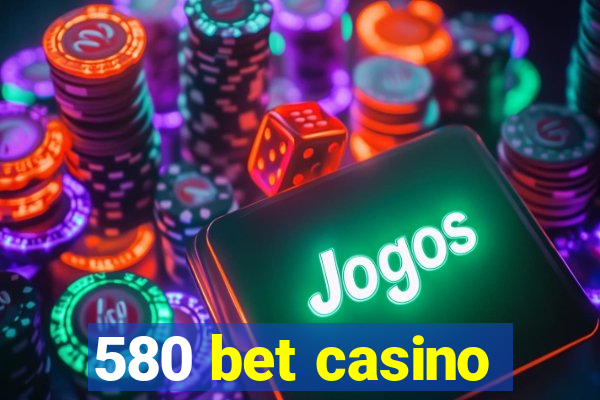 580 bet casino