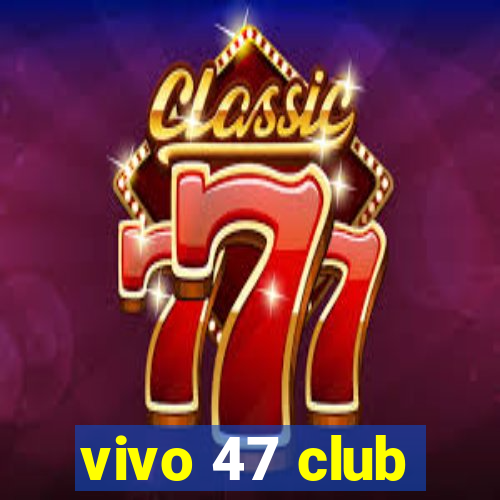 vivo 47 club