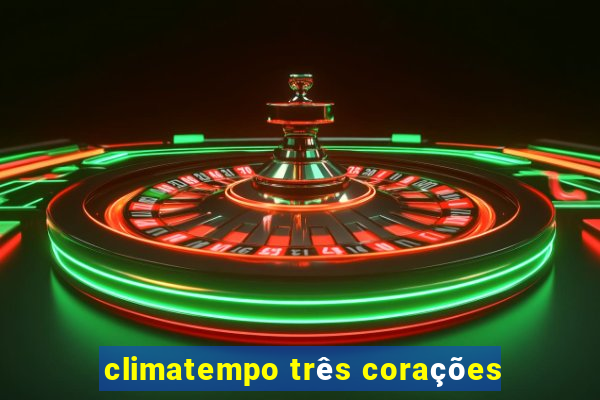 climatempo três corações