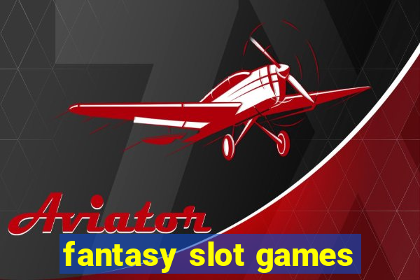 fantasy slot games