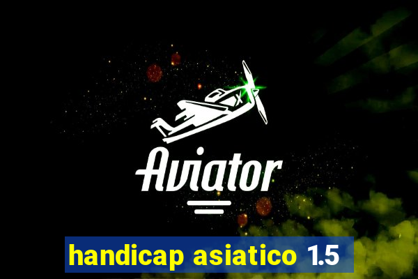 handicap asiatico 1.5